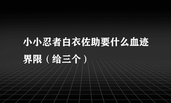 小小忍者白衣佐助要什么血迹界限（给三个）