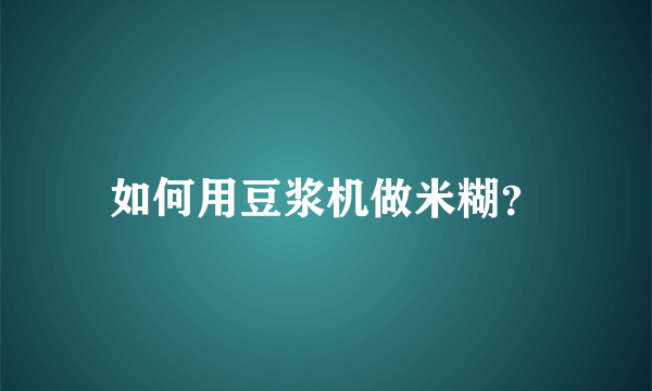 如何用豆浆机做米糊？