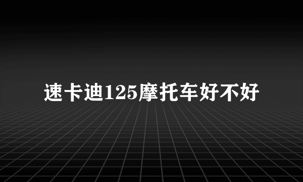 速卡迪125摩托车好不好