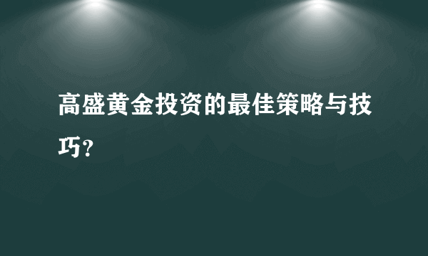 高盛黄金投资的最佳策略与技巧？