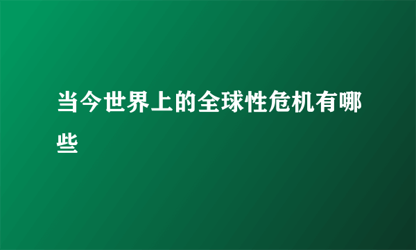 当今世界上的全球性危机有哪些