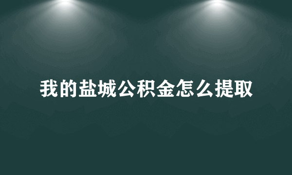 我的盐城公积金怎么提取