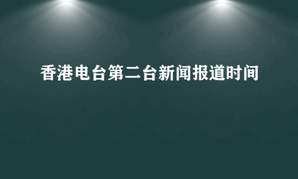 香港电台第二台新闻报道时间