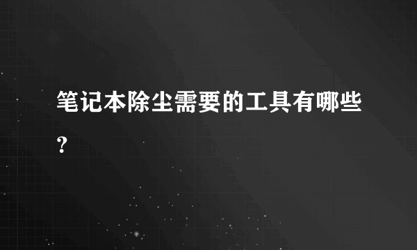 笔记本除尘需要的工具有哪些？