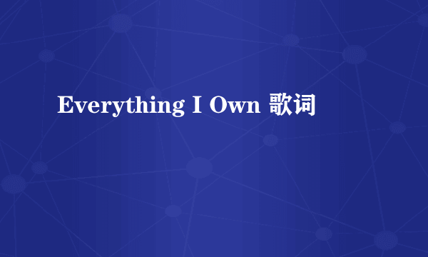 Everything I Own 歌词