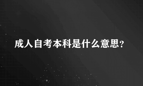 成人自考本科是什么意思？