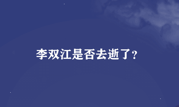 李双江是否去逝了？