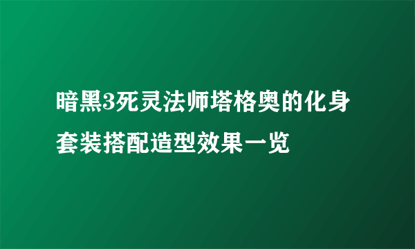 暗黑3死灵法师塔格奥的化身套装搭配造型效果一览