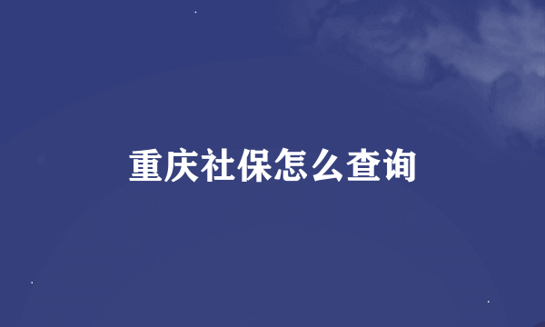 重庆社保怎么查询