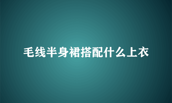 毛线半身裙搭配什么上衣