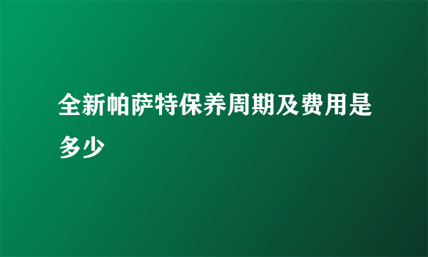 全新帕萨特保养周期及费用是多少