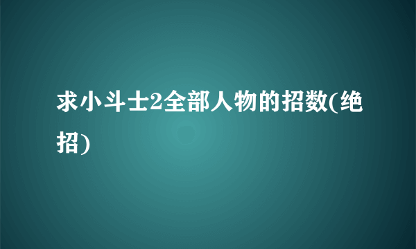 求小斗士2全部人物的招数(绝招)