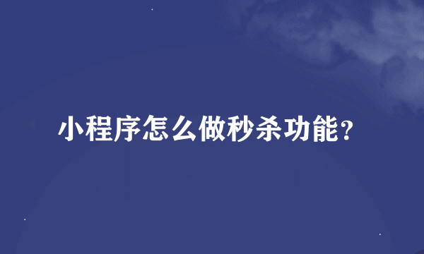 小程序怎么做秒杀功能？