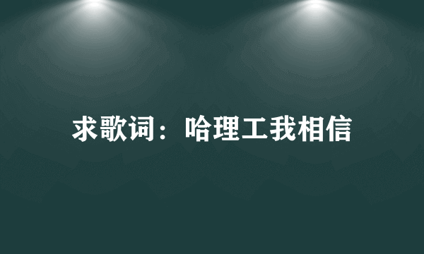 求歌词：哈理工我相信