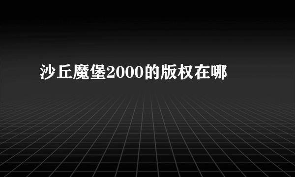 沙丘魔堡2000的版权在哪