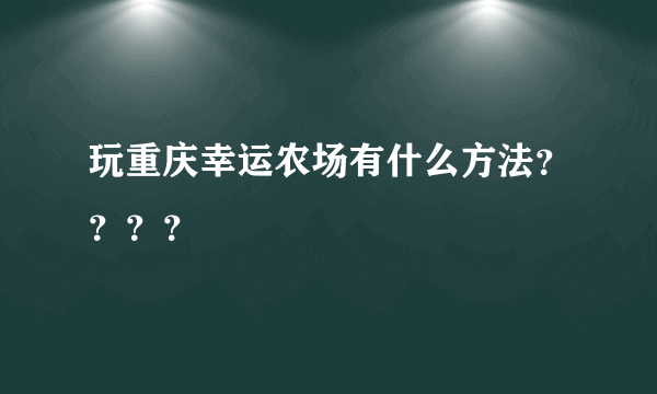 玩重庆幸运农场有什么方法？？？？