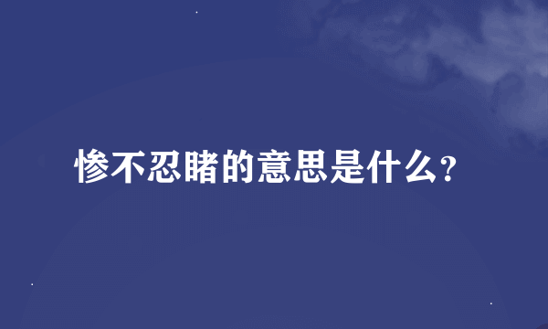 惨不忍睹的意思是什么？