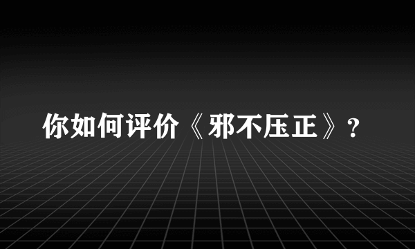 你如何评价《邪不压正》？