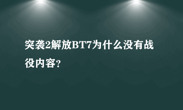 突袭2解放BT7为什么没有战役内容？