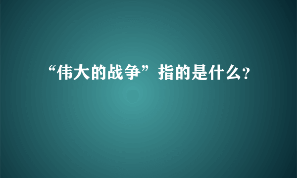 “伟大的战争”指的是什么？