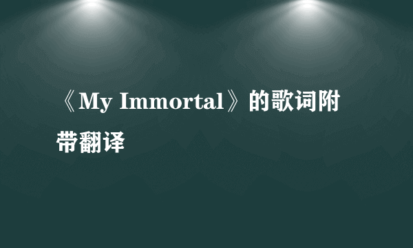 《My Immortal》的歌词附带翻译