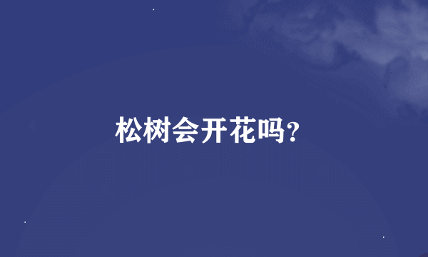 松树会开花吗？