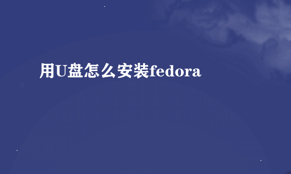 用U盘怎么安装fedora