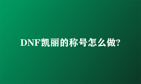 DNF凯丽的称号怎么做?