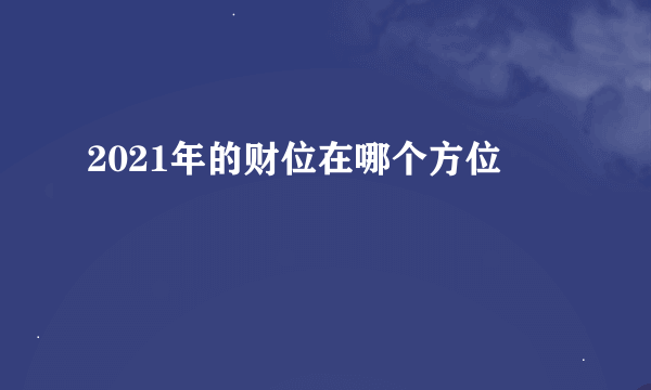 2021年的财位在哪个方位