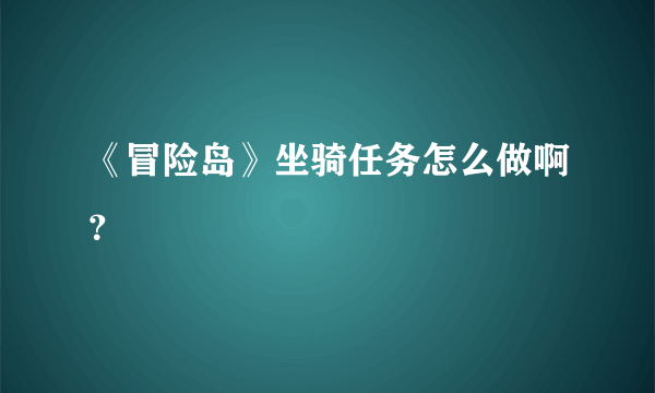 《冒险岛》坐骑任务怎么做啊？