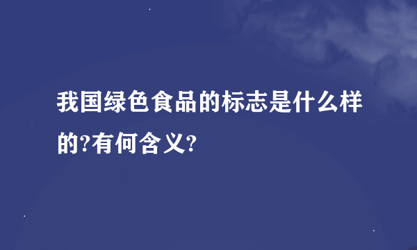 我国绿色食品的标志是什么样的?有何含义?