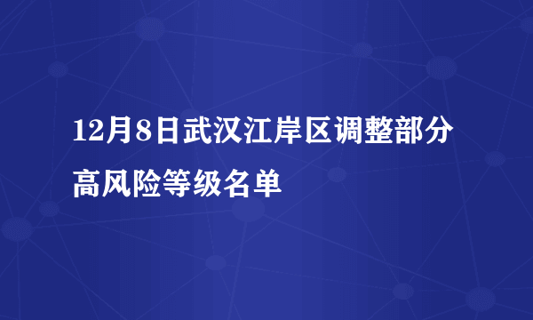 12月8日武汉江岸区调整部分高风险等级名单