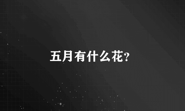 五月有什么花？