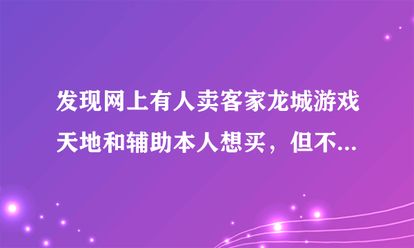 发现网上有人卖客家龙城游戏天地和辅助本人想买，但不知道有没有效果，请用过的给我点建议