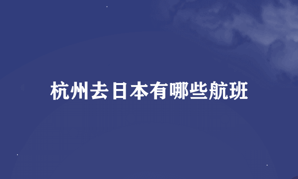 杭州去日本有哪些航班