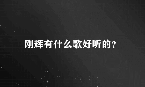 刚辉有什么歌好听的？