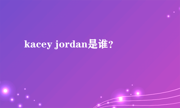 kacey jordan是谁？