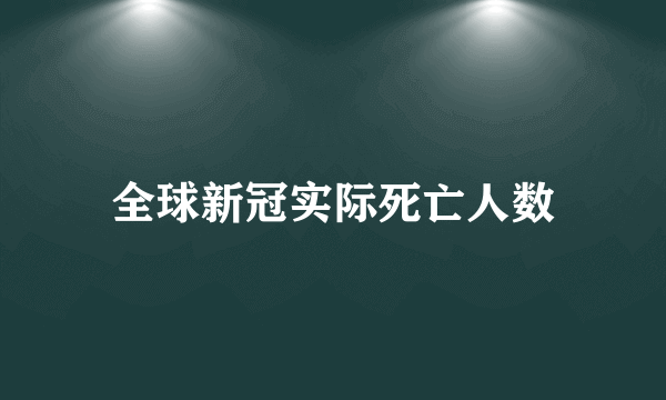 全球新冠实际死亡人数