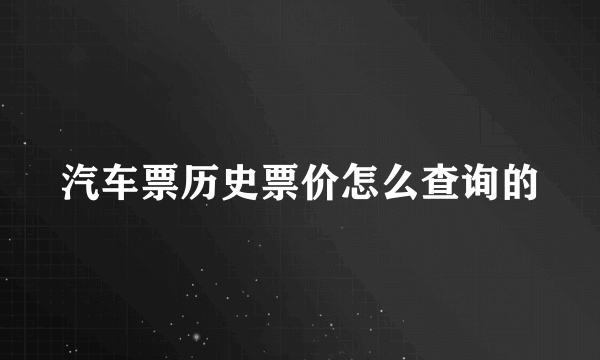 汽车票历史票价怎么查询的