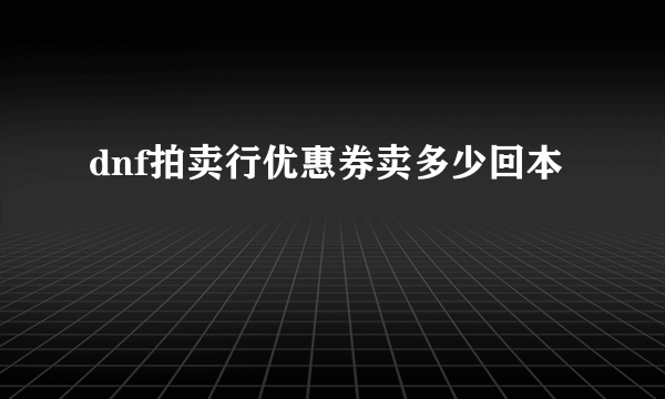 dnf拍卖行优惠券卖多少回本