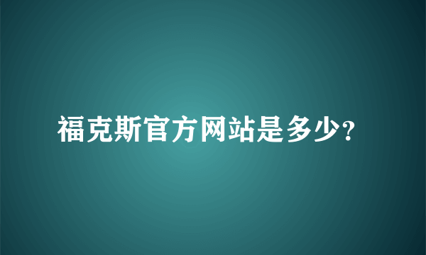 福克斯官方网站是多少？