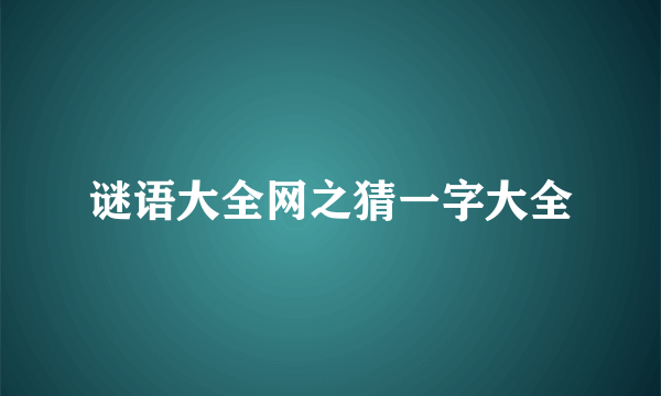 谜语大全网之猜一字大全