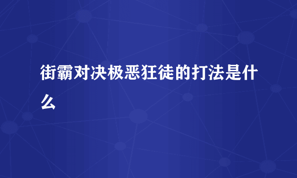 街霸对决极恶狂徒的打法是什么