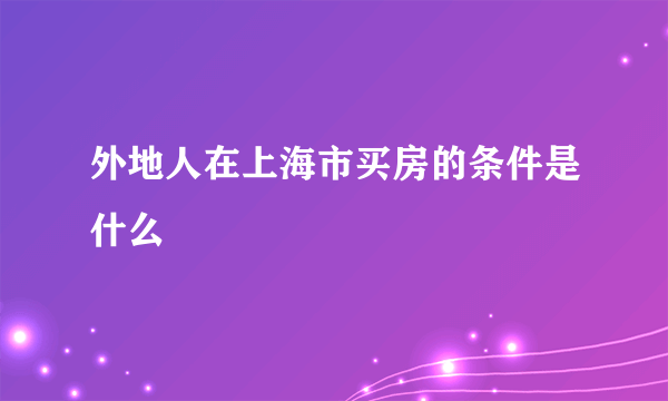 外地人在上海市买房的条件是什么