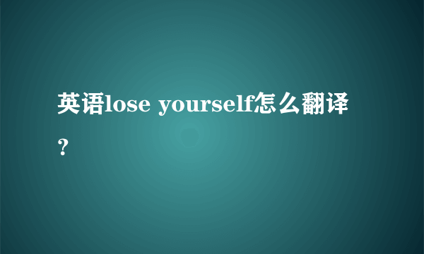 英语lose yourself怎么翻译？