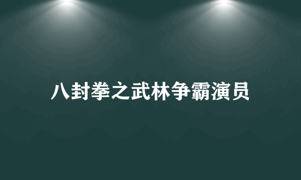 八封拳之武林争霸演员