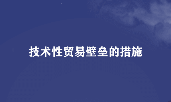 技术性贸易壁垒的措施