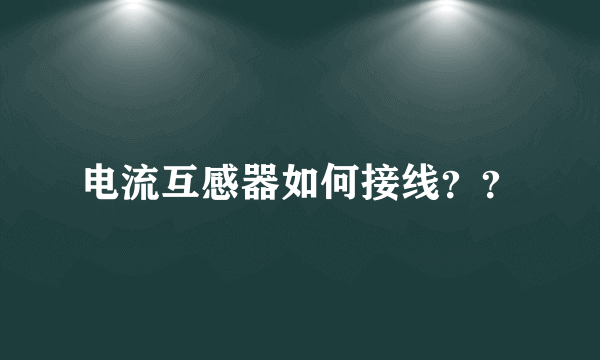 电流互感器如何接线？？