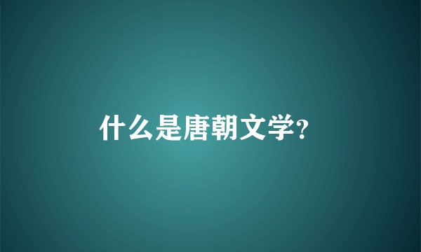 什么是唐朝文学？