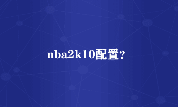 nba2k10配置？